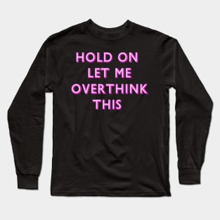 Hold On Let Me Overthink This Pink Long Sleeve T-Shirt